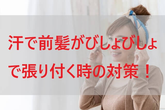 汗で前髪がびしょびしょで張り付く！【もう試しましたか5つの対策！】｜